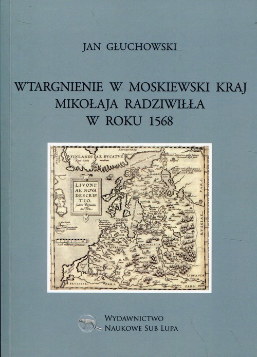 okładka Wtargnienie w moskiewski kraj Mikołaja Radziwiłła w roku 1568 Biblioteka Dawnej Literatury Popularnej i Okolicznościowej Tom 34 książka | Głuchowski Jan