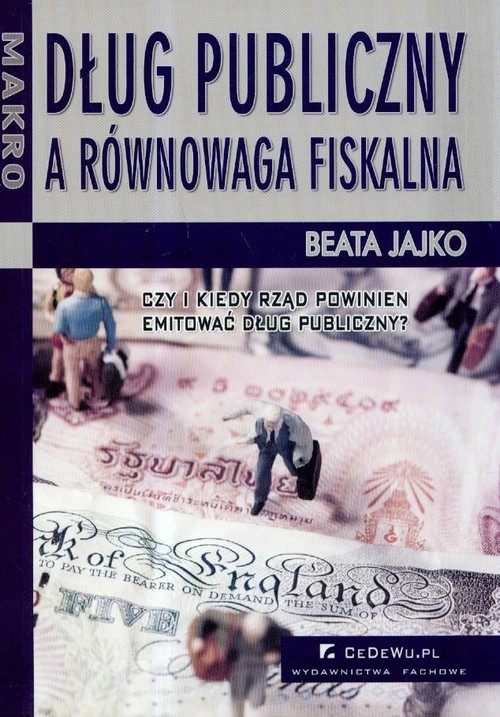 okładka Dług publiczny a równowaga fiskalna Czy i kiedy rząd powinien emitować dług publiczny? książka | Beata Jajko