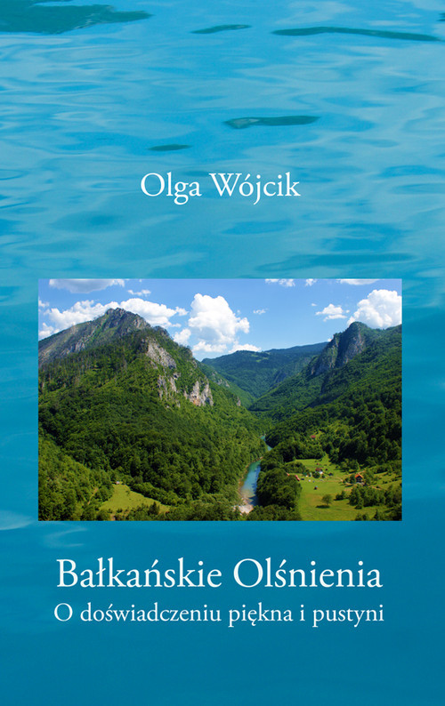 okładka Bałkańskie olśnienia O doświadczeniu piękna i pustyni książka | Wójcik Olga