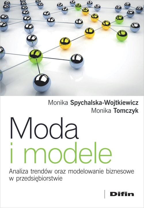 okładka Moda i modele Analiza trendów oraz modelowanie biznesowe w przedsiębiorstwie książka | Monika Spychalska-Wojtkiewicz, Monika Tomczyk