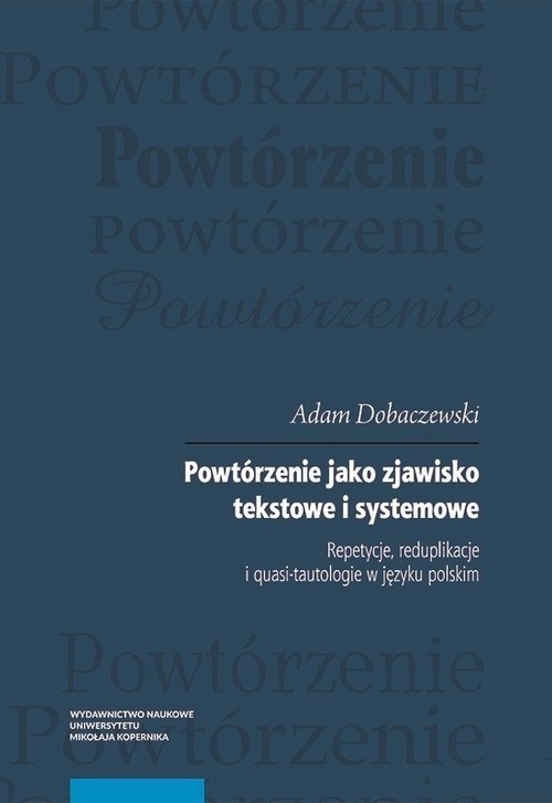 okładka Powtórzenie jako zjawisko tekstowe i systemowe Repetycje, reduplikacje i quasi-tautologie w języku polskim książka | Adam Dobaczewski