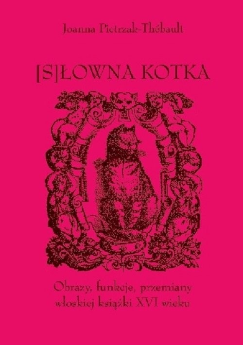 okładka [S]łowna kotka Obrazy, funkcje, przemiany włoskiej książki XVI wieku książka | Joanna Pietrzak-Thébault