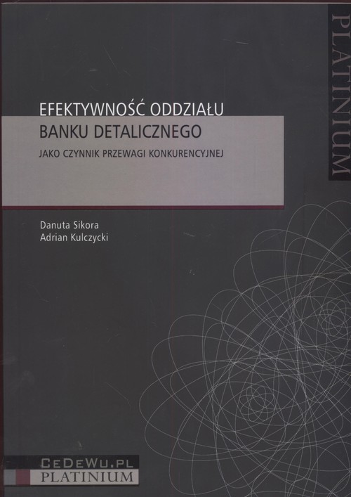 okładka Efektywność oddziału banku detalicznego  jako czynnik przewagi konkurencyjnej książka | Danuta Sikora, Adrian Kulczycki