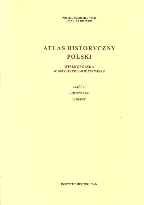 okładka Atlas historyczny Polski Wielkopolska w drugiej połowie XVI wieku Część I Mapy. Plany Część II. Komentarz. Indeksy książka