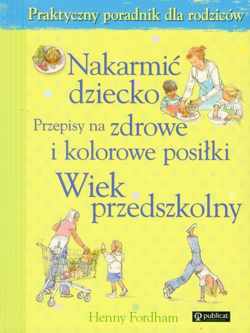 okładka Nakarmić dziecko Przepisy na zdrowe i kolorowe posiłki Wiek przedszkolny książka | Fordham Henny