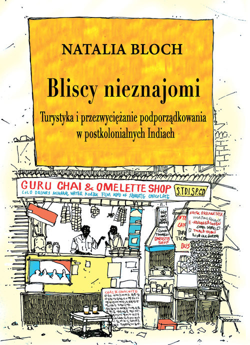 okładka Bliscy nieznajomi Turystyka i przezwyciężanie podporządkowania w postkolonialnych Indiach książka | Natalia Bloch