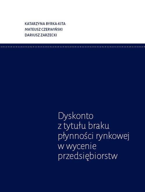 okładka Dyskonto z tytułu braku płynności rynkowej w wycenie przedsiębiorstw książka | Katarzyna Bryka-Kita, Mateusz Czerwiński, Dariusz Zarzecki