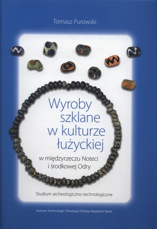 okładka Wyroby szklane w kulturze łużyckiej w międzyrzeczu Noteci i środkowej Odry. Studium archeologiczno-technologiczne książka | Purowski Tomasz