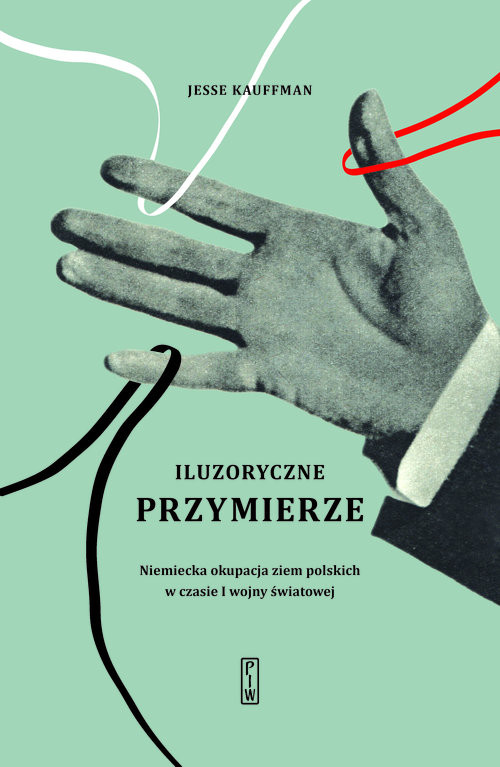 okładka Iluzoryczne przymierze Niemiecka okupacja ziem polskich w czasie I wojny światowej książka | Kauffman Jesse