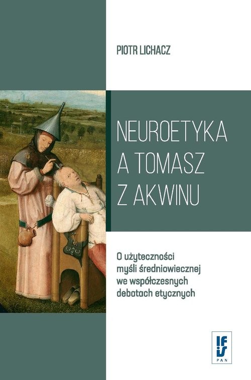 okładka Neuroetyka a Tomasz z Akwinu O użyteczności myśli średniowiecznej we współczesnych debatach etycznych książka | Lichacz Piotr