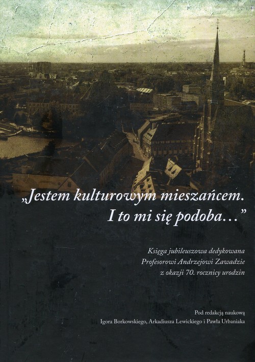 okładka Jestem kulturowym mieszańcem I to mi się podoba Księga jubileuszowa dedykowana  profesorowi Andrzejowi Zawadzie z okazji 70. rocznicy urodzin książka