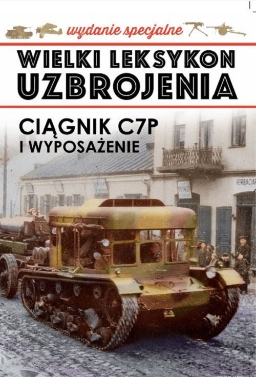 okładka Wielki Leksykon Uzbrojenia Wydanie Specjalne 4/2018 Ciągnik C7P książka