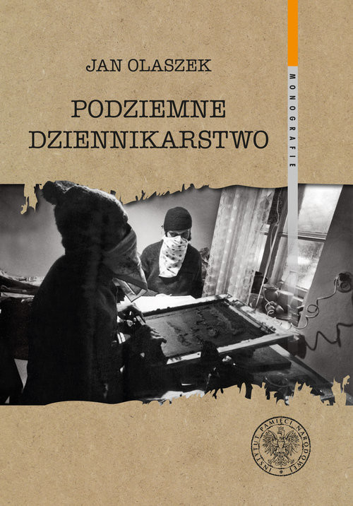 okładka Podziemne dziennikarstwo Funkcjonowanie głównych pism informacyjnych podziemnej „Solidarności” w Warszawie w latach 1981–1989 książka | Jan Olaszek