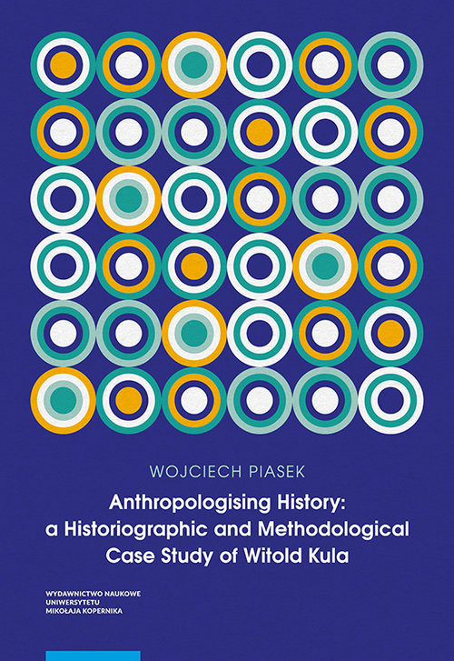 okładka Anthropologising History a Historiographic and Methodological Case Study of Witold Kula książka | Piasek Wojciech