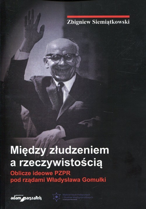 okładka Między złudzeniem a rzeczywistością Oblicze ideowe PZPR pod rządami Władysława Gomułki książka | Zbigniew Siemiątkowski