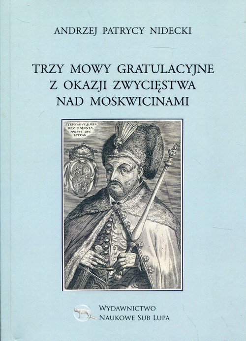 okładka Trzy mowy gratulacyjne z okazji zwycięstwa nad Moskwicinami Biblioteka Dawnej Literatury Popularnej i Okolicznościowej. Tom 26 książka | Andrzej Patrycy Nidecki