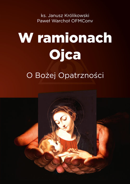 okładka W ramionach Ojca. O Bożej Opatrzności książka | Królikowski Janusz, Paweł Warchoł