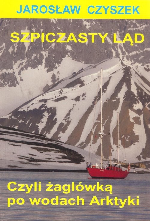 okładka Szpiczasty ląd czyli żaglówką po wodach Arktyki książka | Czyszek Jarosław