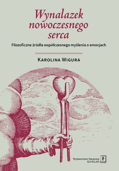 okładka Wynalazek nowoczesnego serca Filozoficzne źródła współczesnego myślenia o emocjach książka | Wigura Karolina