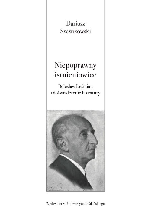 okładka Niepoprawny istnieniowiec. Bolesław Leśmian i doświadczenie literatury książka | Szczukowski Dariusz