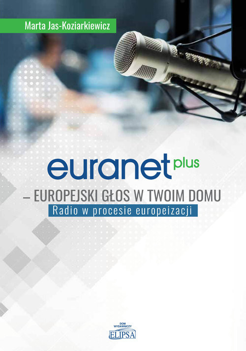 okładka Euranet Plus Europejski głos w twoim domu Radio w procesie europeizacji książka | Jas-Koziarkiewicz Marta