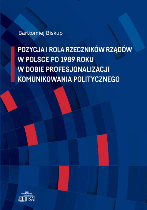 okładka Pozycja i rola rzeczników rządów w Polsce po 1989 roku w dobie profesjonalizacji komunikowania politycznego książka | Bartłomiej Biskup
