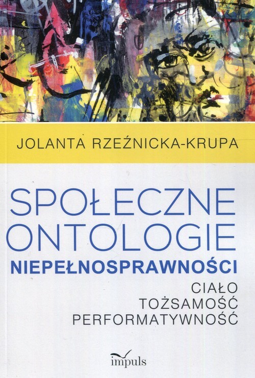 okładka Społeczne ontologie niepełnosprawności Ciało tożsamość performatywność książka | Rzeźnicka-Krupa Jolanta