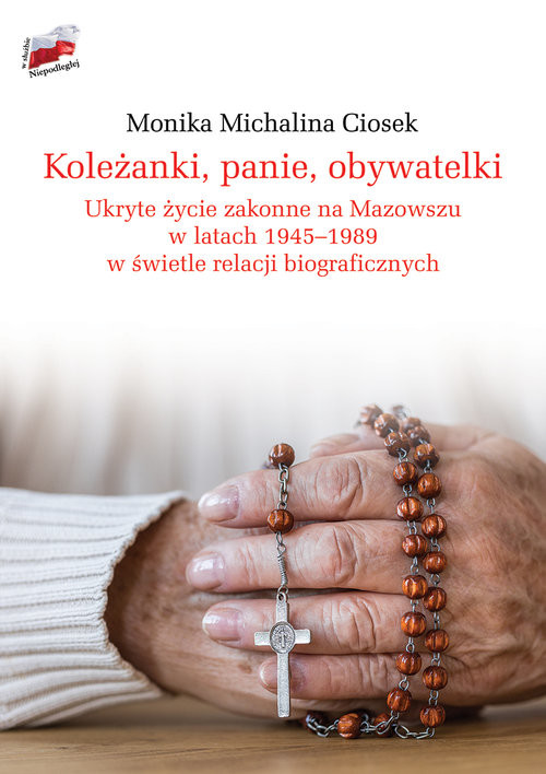 okładka Koleżanki panie obywatelki Ukryte życie zakonne na Mazowszu w latach 1945-1989 w świetle relacji biograficznych książka | Monika Ciosek