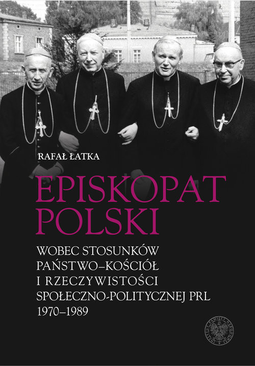 okładka Episkopat Polski wobec stosunków państwo-Kościół i rzeczywistości społeczno-politycznej PRL 1970-198 książka | Rafał Łatka