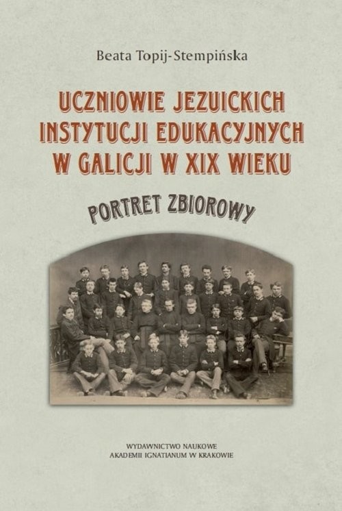 okładka Uczniowie jezuickich instytucji edukacyjnych w Galicji w XIX wieku książka | Beata Topij-Stempińska