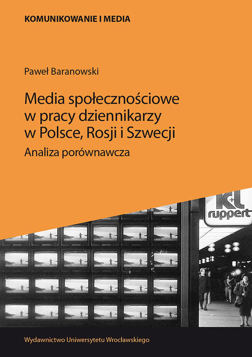 okładka Media społecznościowe w pracy dziennikarzy w Polsce, Rosji i Szwecji. Analiza porównawcza książka | Paweł Baranowski