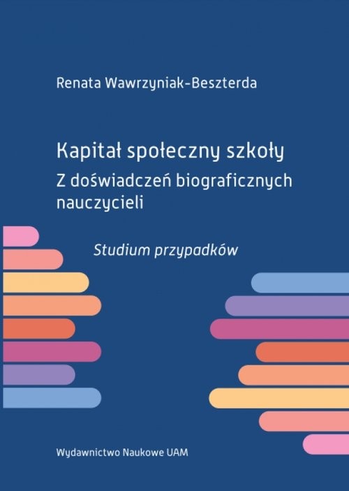 okładka Kapitał społeczny szkoły Z doświadczeń biograficznych nauczycieli. Studium przypadków książka | Renata Wawrzyniak-Beszterda