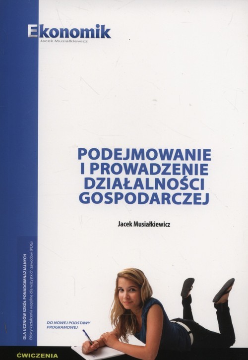 okładka Podejmowanie i prowadzenie działalnści gospodarczej Ćwiczenia Szkoły ponadgimnazjalne książka | Jacek Musiałkiewicz