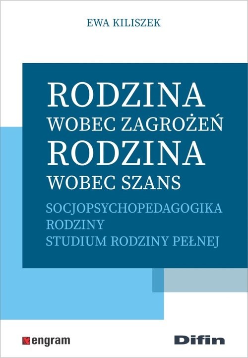 okładka Rodzina wobec zagrożeń, rodzina wobec szans Socjopsychopedagogika rodziny. Studium rodziny pełnej książka | Ewa Kiliszek