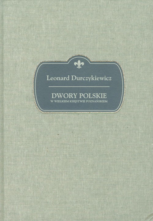 okładka Dwory polskie w Wielkiem Księstwie Poznańskiem książka | Durczykiewicz Leonard