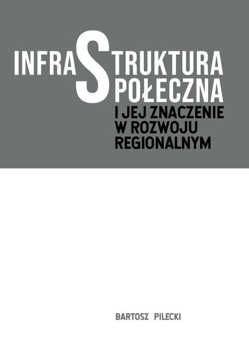 okładka Infrastruktura społeczna i jej znaczenie w rozwoju regionalnym książka | Bartosz Pilecki