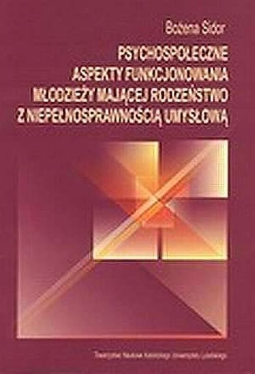 okładka Psychospołeczne aspekty funkcjonowania młodzieży mającej rodzeństwo z niepełnosprawnością umysłową książka | Sidor Bożena