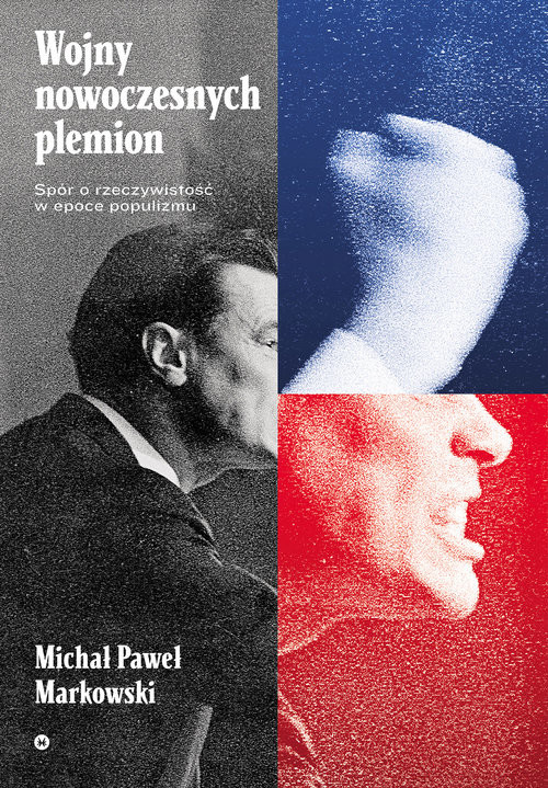 okładka Wojny nowoczesnych plemion Spór o rzeczywistość w epoce populizmu książka | Michał Paweł Markowski