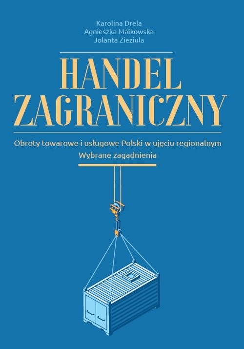 okładka Handel zagraniczny Obroty towarowe i usługowe Polski w ujęciu regionalnym. Wybrane zgadnienia książka | Karolina Drela, Agnieszka Malkowska, Jolanta Zieziula