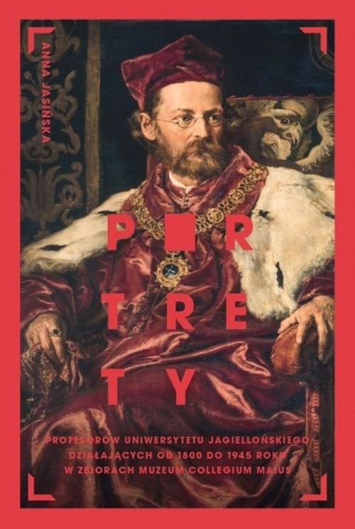 okładka Portrety profesorów Uniwersytetu Jagiellońskiego działających od 1800 do 1945 roku w zbiorach Muzeum książka | Anna Jasińska