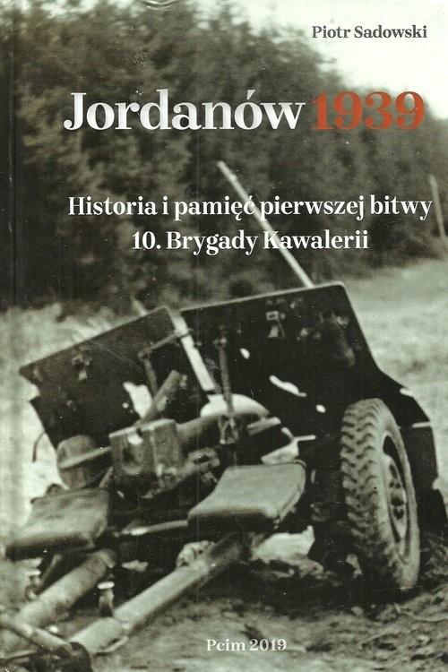 okładka Jordanów 1939 Historia i pamięć pierwszej bitwy 10 Brygady Kawalerii książka | Sadowski Piotr