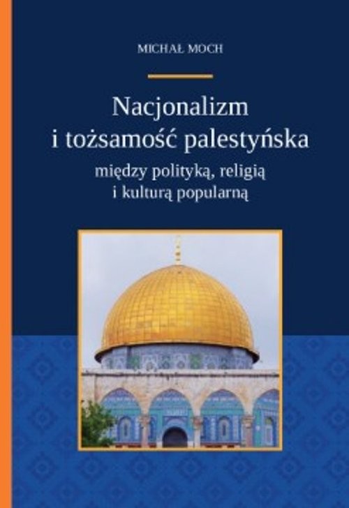okładka Nacjonalizm i tożsamość palestyńska między polityką religią i kulturą popularną książka | Moch Michał