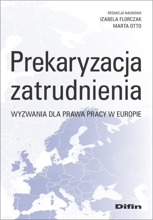 okładka Prekaryzacja zatrudnienia Wyzwania dla prawa pracy w Europie książka | Izabela Florczak, Marta redakcja naukowa Otto