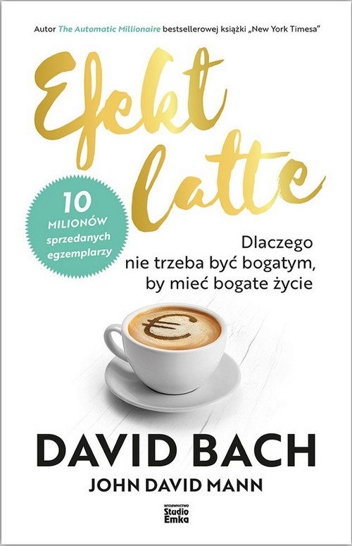 okładka Efekt latte Dlaczego nie trzeba być bogatym, by mieć bogate życie książka | David Bach, John David Mann