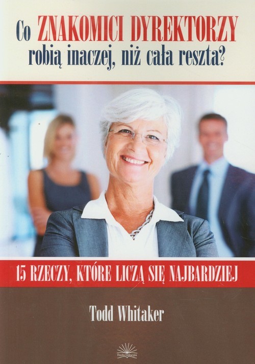 okładka Co znakomici dyrektorzy robią inaczej niż cała reszta 15 rzeczy, które liczą się najbardziej. książka | Todd Whitaker