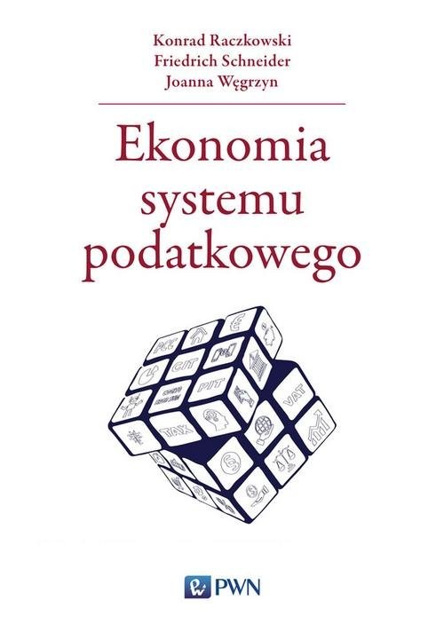 okładka Ekonomia systemu podatkowego książka | Konrad Raczkowski, Friedrich Schneider, Joanna Węgrzyn