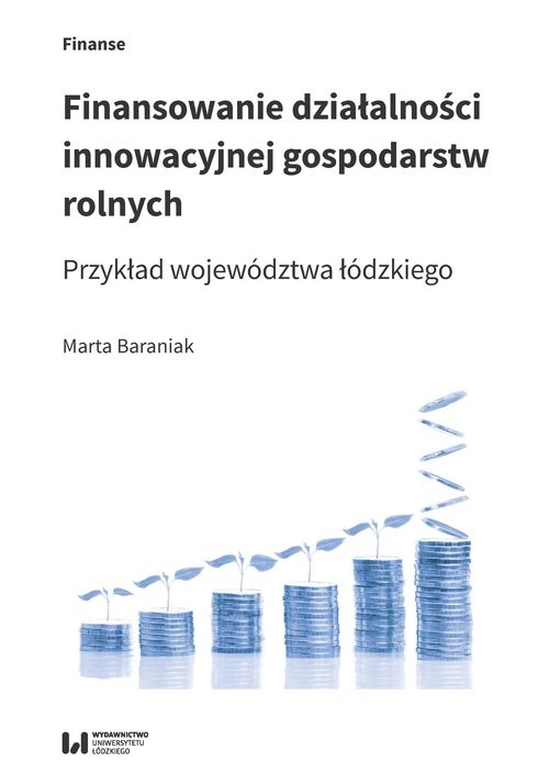 okładka Finansowanie działalności innowacyjnej gospodarstw rolnych Przykład województwa łódzkiego książka | Marta Baraniak