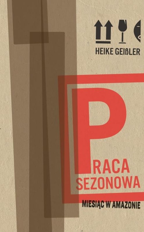 okładka Praca sezonowa Miesiąc w Amazonie książka | Heike Geissler