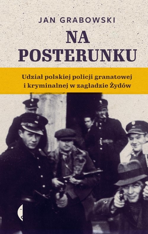 okładka Na posterunku Udział polskiej policji granatowej i kryminalnej w Zagładzie Żydów książka | Jan Grabowski