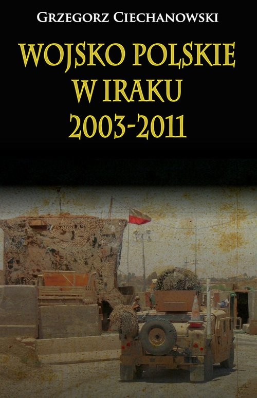 okładka Wojsko polskie w Iraku 2003-2011 książka | Grzegorz Ciechanowski
